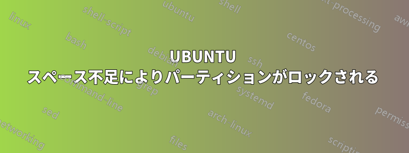 UBUNTU スペース不足によりパーティションがロックされる