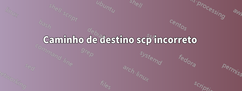 Caminho de destino scp incorreto