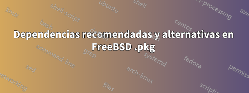 Dependencias recomendadas y alternativas en FreeBSD .pkg
