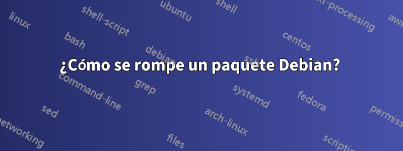 ¿Cómo se rompe un paquete Debian?