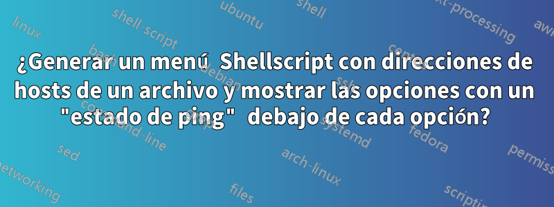 ¿Generar un menú Shellscript con direcciones de hosts de un archivo y mostrar las opciones con un "estado de ping" debajo de cada opción?