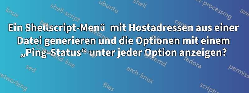 Ein Shellscript-Menü mit Hostadressen aus einer Datei generieren und die Optionen mit einem „Ping-Status“ unter jeder Option anzeigen?