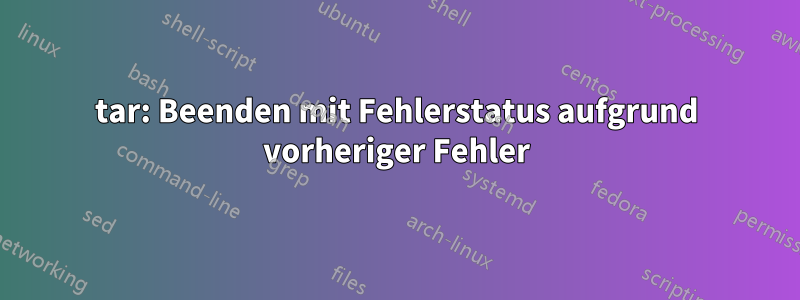 tar: Beenden mit Fehlerstatus aufgrund vorheriger Fehler