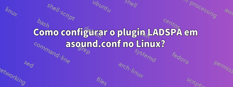 Como configurar o plugin LADSPA em asound.conf no Linux?