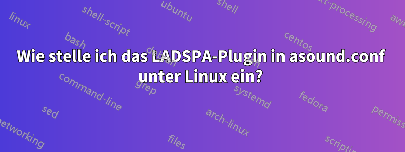 Wie stelle ich das LADSPA-Plugin in asound.conf unter Linux ein?
