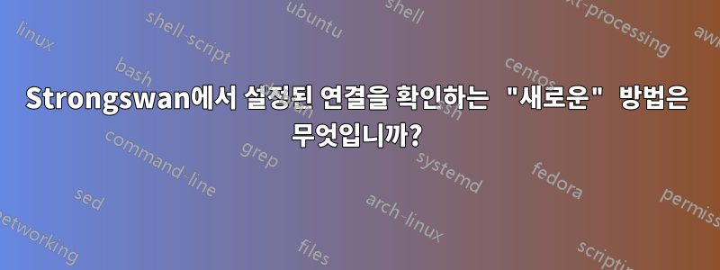 Strongswan에서 설정된 연결을 확인하는 "새로운" 방법은 무엇입니까?