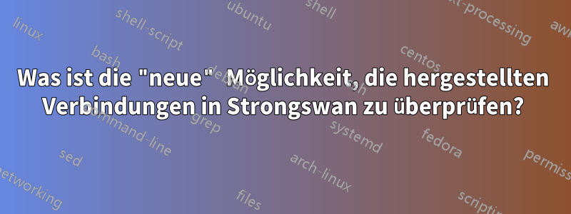 Was ist die "neue" Möglichkeit, die hergestellten Verbindungen in Strongswan zu überprüfen?