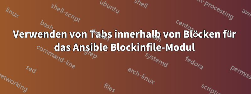 Verwenden von Tabs innerhalb von Blöcken für das Ansible Blockinfile-Modul