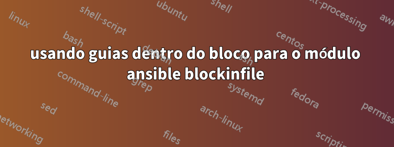 usando guias dentro do bloco para o módulo ansible blockinfile