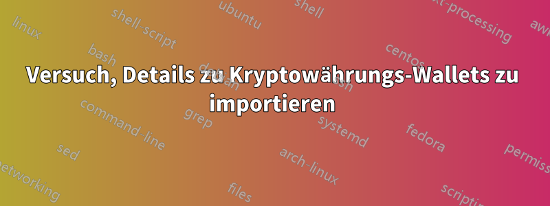 Versuch, Details zu Kryptowährungs-Wallets zu importieren