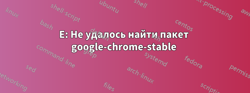 E: Не удалось найти пакет google-chrome-stable