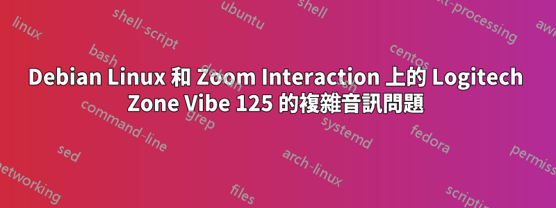 Debian Linux 和 Zoom Interaction 上的 Logitech Zone Vibe 125 的複雜音訊問題