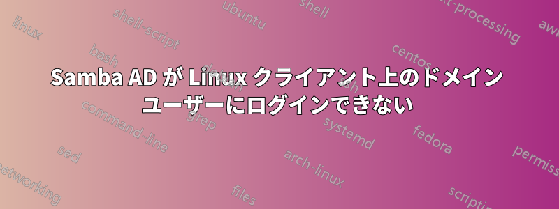 Samba AD が Linux クライアント上のドメイン ユーザーにログインできない