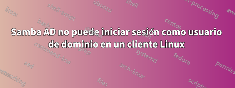 Samba AD no puede iniciar sesión como usuario de dominio en un cliente Linux