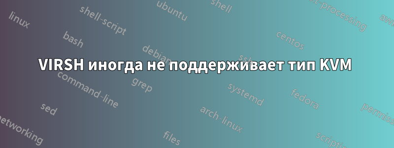 VIRSH иногда не поддерживает тип KVM