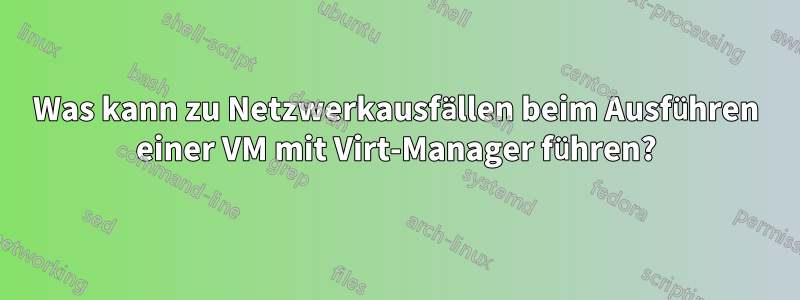 Was kann zu Netzwerkausfällen beim Ausführen einer VM mit Virt-Manager führen?