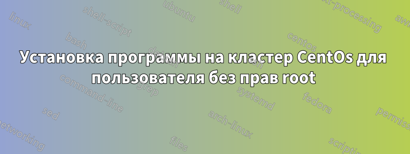 Установка программы на кластер CentOs для пользователя без прав root