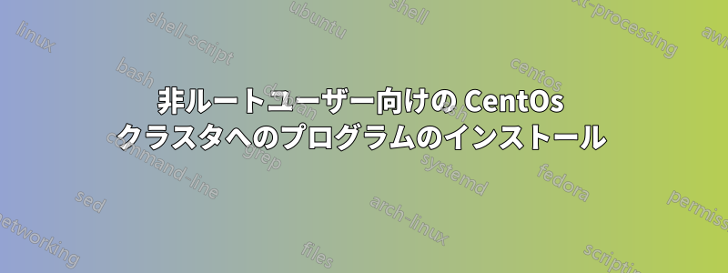 非ルートユーザー向けの CentOs クラスタへのプログラムのインストール
