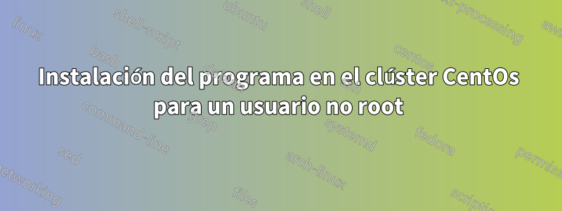Instalación del programa en el clúster CentOs para un usuario no root