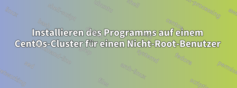 Installieren des Programms auf einem CentOs-Cluster für einen Nicht-Root-Benutzer