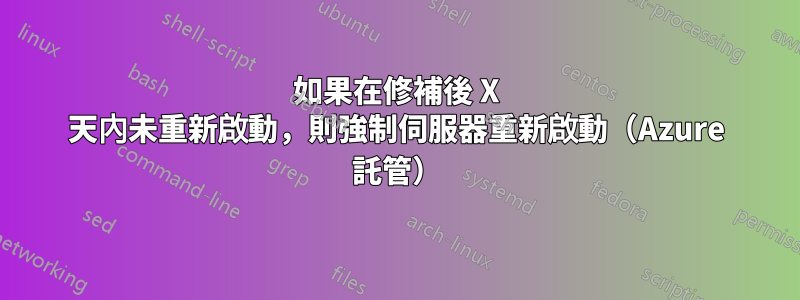 如果在修補後 X 天內未重新啟動，則強制伺服器重新啟動（Azure 託管）