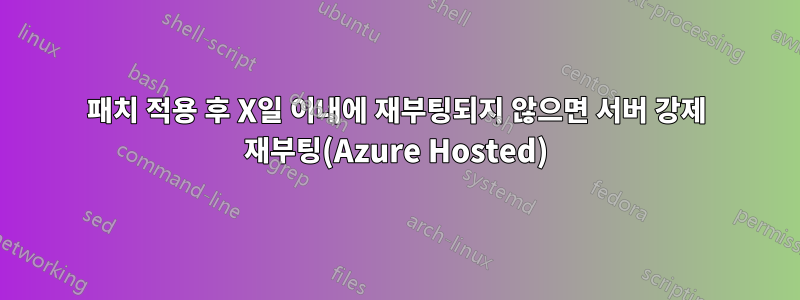 패치 적용 후 X일 이내에 재부팅되지 않으면 서버 강제 재부팅(Azure Hosted)