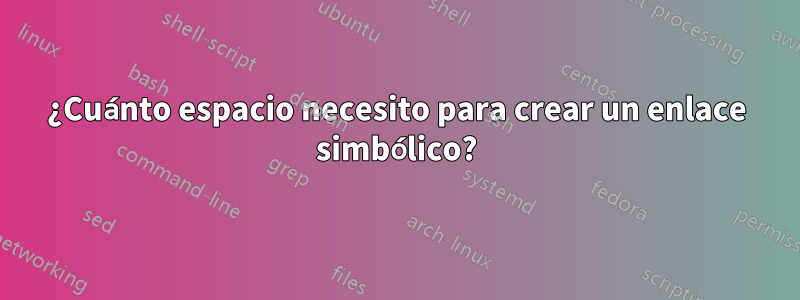 ¿Cuánto espacio necesito para crear un enlace simbólico?