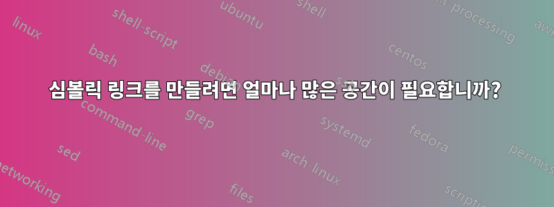 심볼릭 링크를 만들려면 얼마나 많은 공간이 필요합니까?