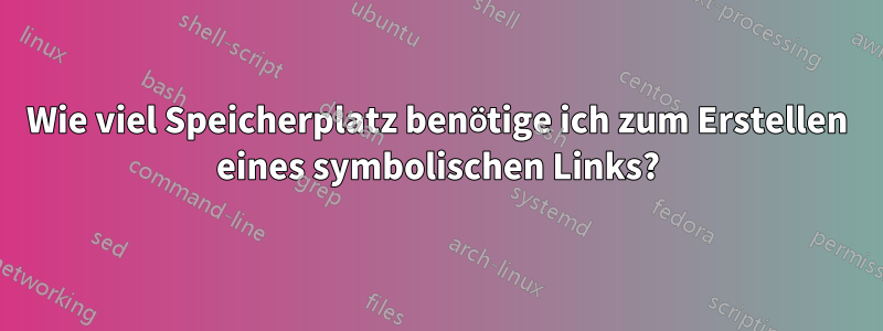 Wie viel Speicherplatz benötige ich zum Erstellen eines symbolischen Links?