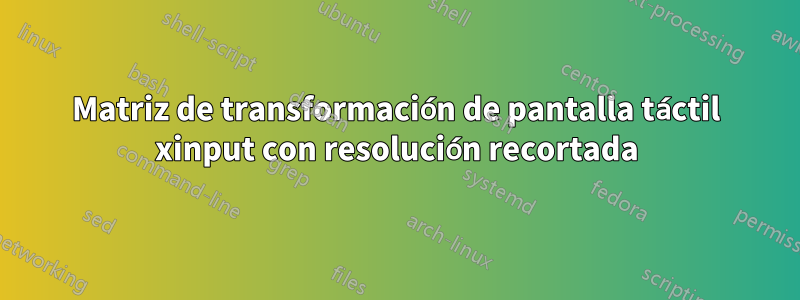 Matriz de transformación de pantalla táctil xinput con resolución recortada