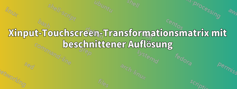 Xinput-Touchscreen-Transformationsmatrix mit beschnittener Auflösung