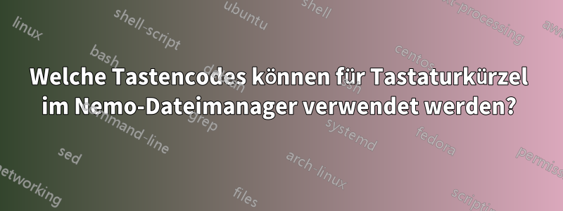 Welche Tastencodes können für Tastaturkürzel im Nemo-Dateimanager verwendet werden?