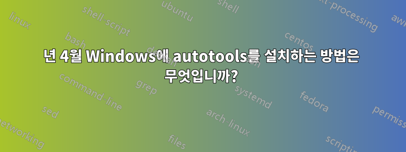 2024년 4월 Windows에 autotools를 설치하는 방법은 무엇입니까?