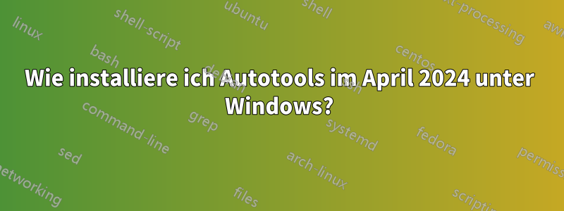 Wie installiere ich Autotools im April 2024 unter Windows?