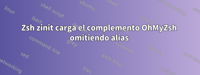 Zsh zinit carga el complemento OhMyZsh omitiendo alias