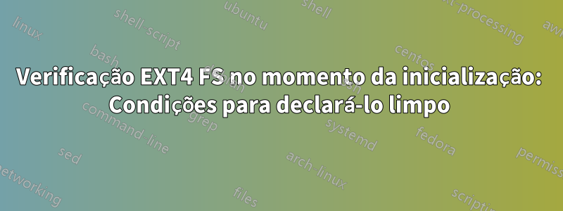 Verificação EXT4 FS no momento da inicialização: Condições para declará-lo limpo