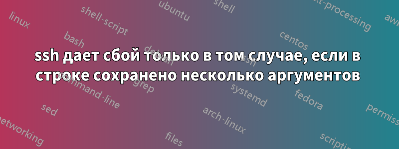 ssh дает сбой только в том случае, если в строке сохранено несколько аргументов