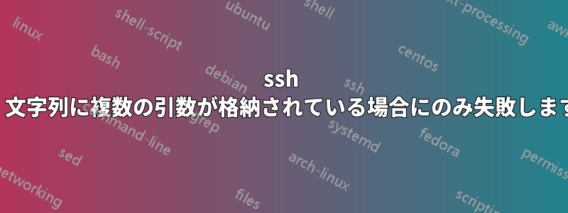 ssh は、文字列に複数の引数が格納されている場合にのみ失敗します。