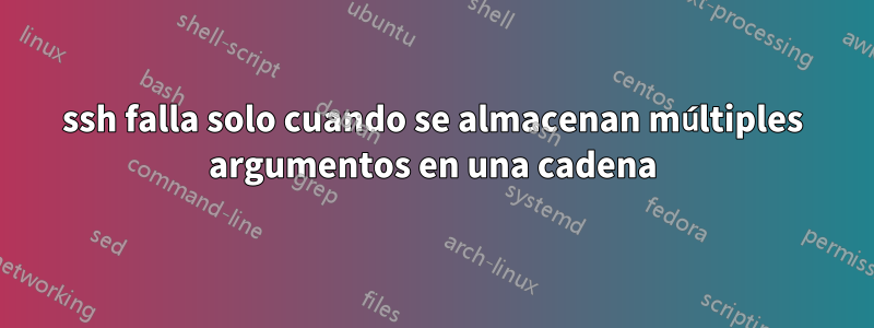 ssh falla solo cuando se almacenan múltiples argumentos en una cadena