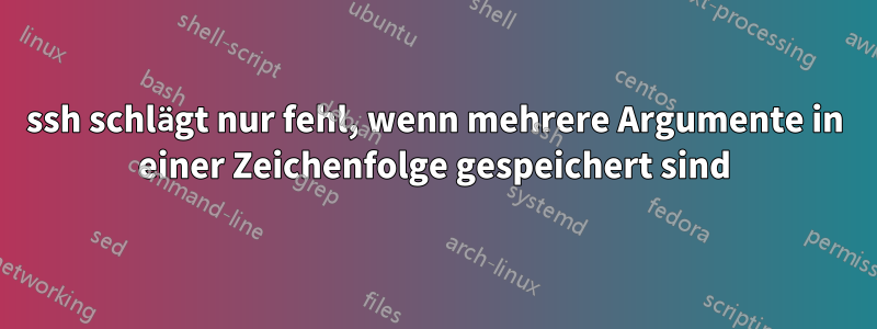 ssh schlägt nur fehl, wenn mehrere Argumente in einer Zeichenfolge gespeichert sind