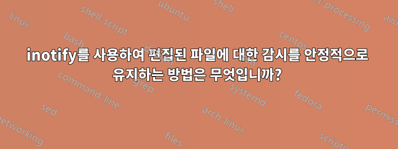 inotify를 사용하여 편집된 파일에 대한 감시를 안정적으로 유지하는 방법은 무엇입니까?