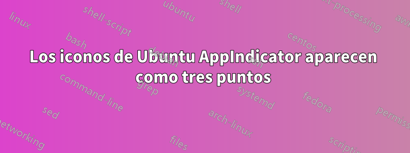 Los iconos de Ubuntu AppIndicator aparecen como tres puntos