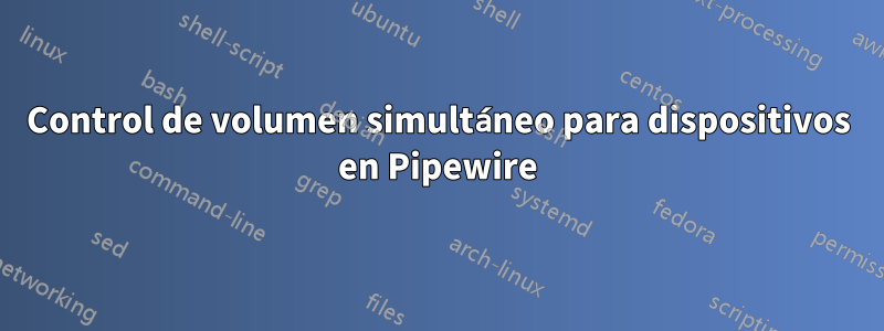 Control de volumen simultáneo para dispositivos en Pipewire