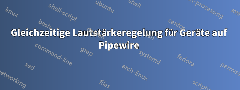 Gleichzeitige Lautstärkeregelung für Geräte auf Pipewire