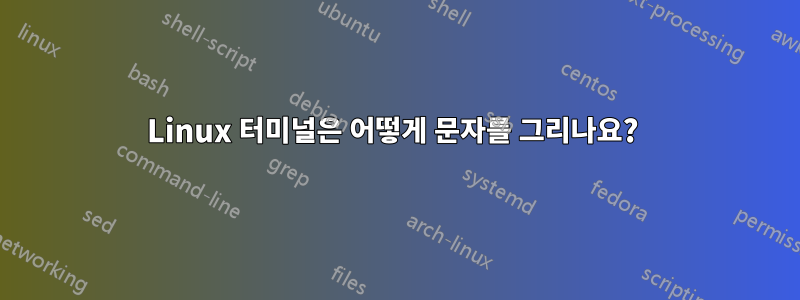 Linux 터미널은 어떻게 문자를 그리나요? 