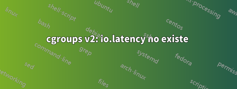 cgroups v2: io.latency no existe