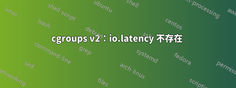 cgroups v2：io.latency 不存在