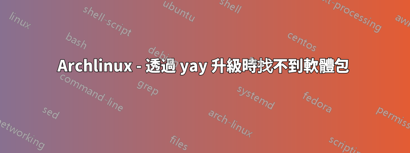 Archlinux - 透過 yay 升級時找不到軟體包