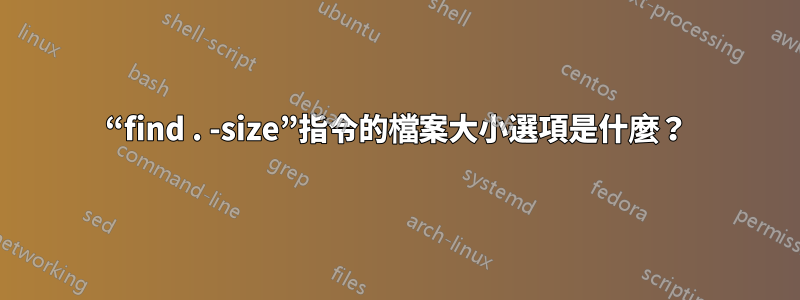 “find . -size”指令的檔案大小選項是什麼？