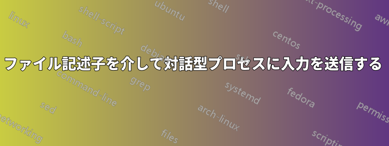 ファイル記述子を介して対話型プロセスに入力を送信する